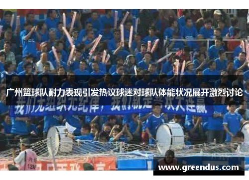 广州篮球队耐力表现引发热议球迷对球队体能状况展开激烈讨论