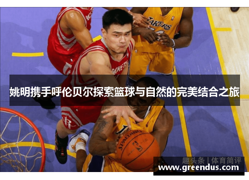 姚明携手呼伦贝尔探索篮球与自然的完美结合之旅