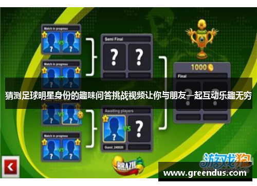 猜测足球明星身份的趣味问答挑战视频让你与朋友一起互动乐趣无穷