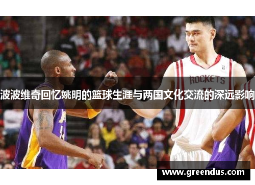 波波维奇回忆姚明的篮球生涯与两国文化交流的深远影响
