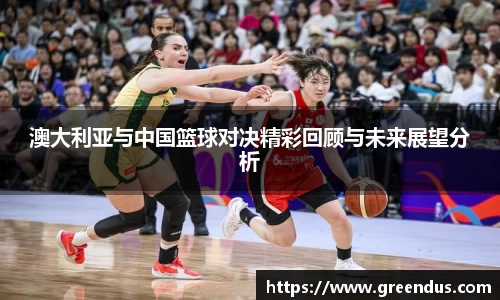 beats365澳大利亚与中国篮球对决精彩回顾与未来展望分析